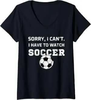 Can't citadel carbon circumference renew I Have To Watch Soccer Fan Watching Soccer V-Neck T-Shirt Womens Sorry, I 