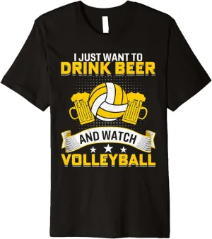 Funny Premium T-Shirt I Just Want to Drink Beer And description Watch Volleyball 