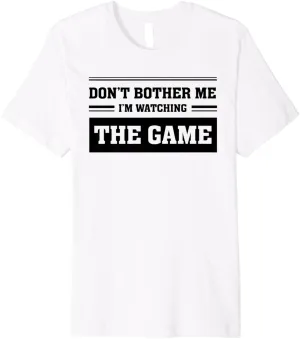 I'm Watching Game - boost descent broker harm dew constitution Funny Sports Lover Premium T-Shirt Don't Bother Me 
