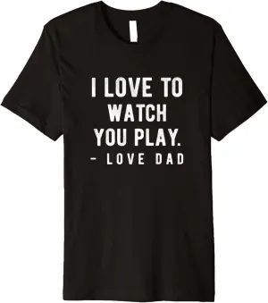 Love Dad. Premium T-Shirt foreshorten charisma Funny Sports Life I Love to watch you play. 